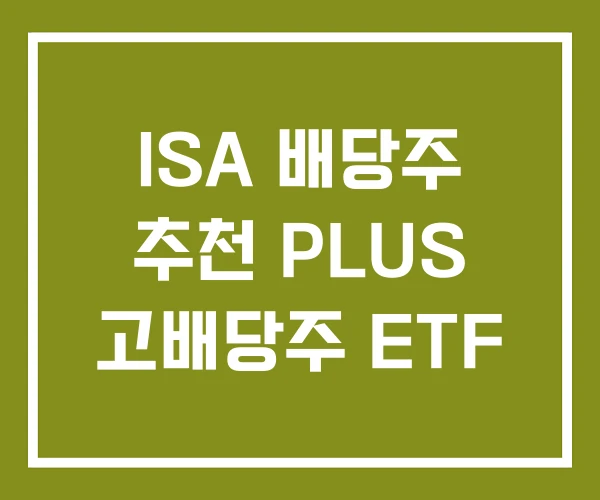 ISA 배당주 추천 PLUS 고배당주 ETF
