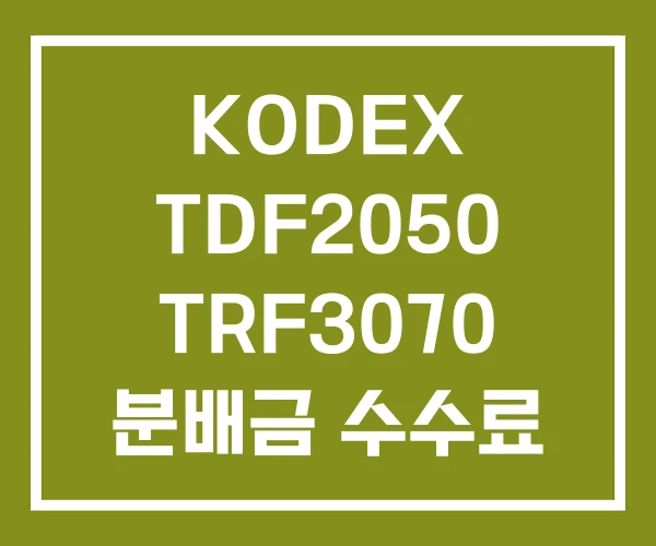 KODEX TDF2050 TRF3070 분배금 수수료