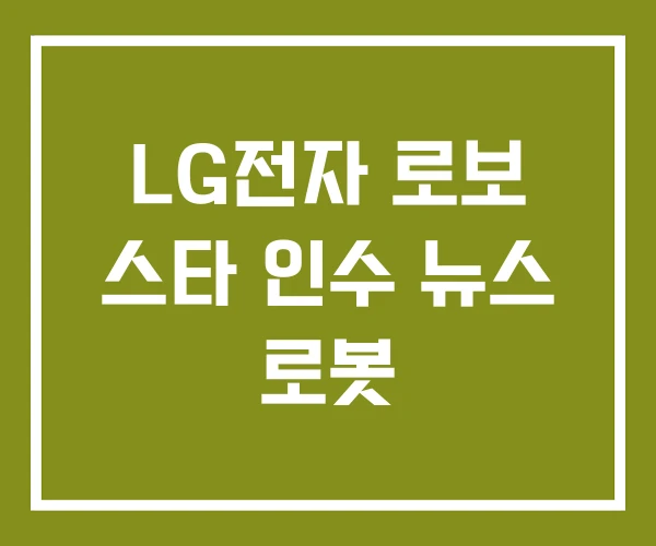 LG전자 로보 스타 인수 뉴스 로봇