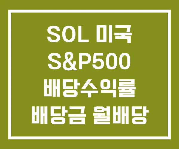 SOL 미국 S&P500 배당수익률 배당금 월배당