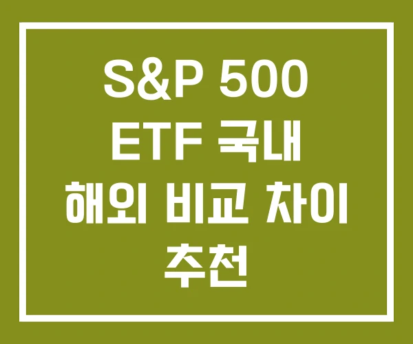 S&P 500 ETF 국내 해외 비교 차이 추천
