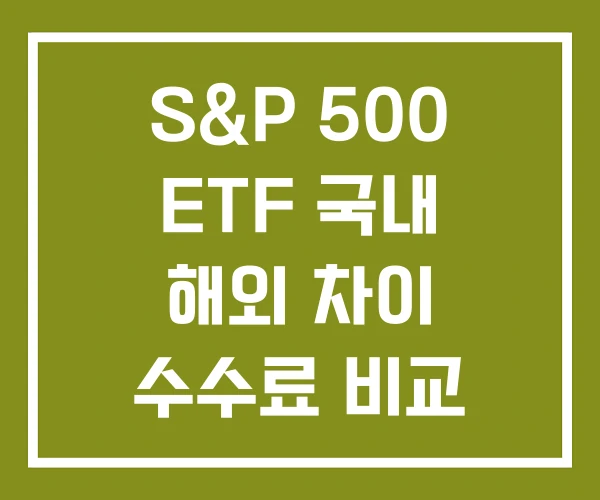 S&P 500 ETF 국내 해외 차이 수수료 비교 상장 추천
