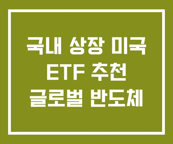 국내 상장 미국 ETF 추천 글로벌 반도체