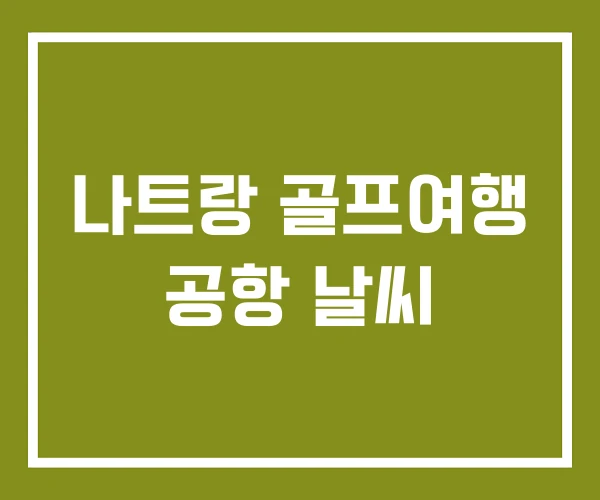 나트랑 골프여행 공항 날씨