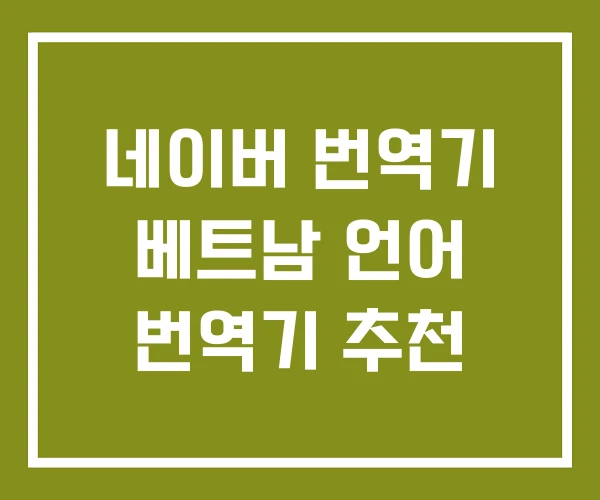 네이버 번역기 베트남 언어 번역기 추천