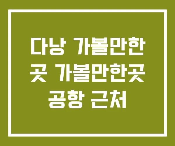 다낭 가볼만한 곳 가볼만한곳 공항 근처