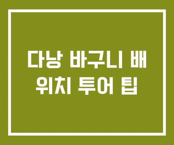 다낭 바구니 배 위치 투어 팁