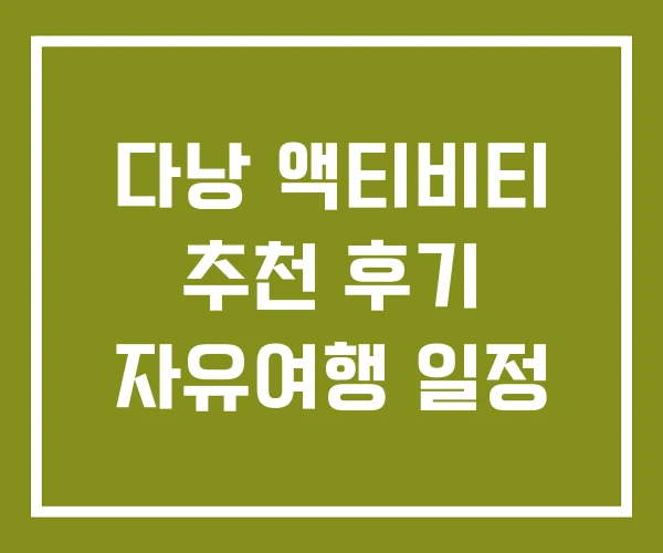 다낭 액티비티 추천 후기 자유여행 일정