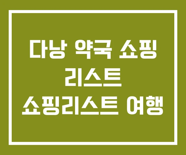 다낭 약국 쇼핑 리스트 쇼핑리스트 여행