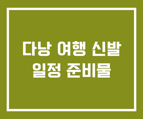 다낭 여행 신발 일정 준비물