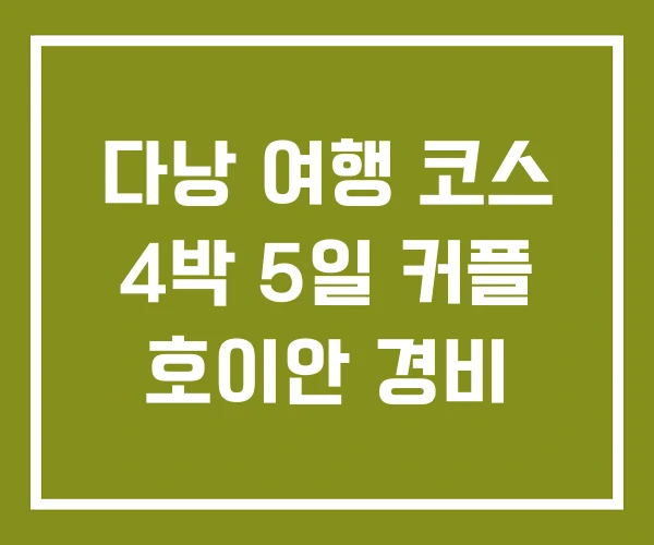 다낭 여행 코스 4박 5일 커플 호이안 경비