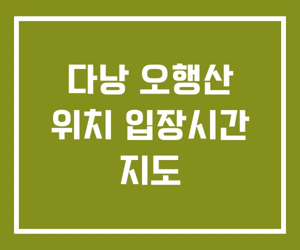 다낭 오행산 위치 입장시간 지도