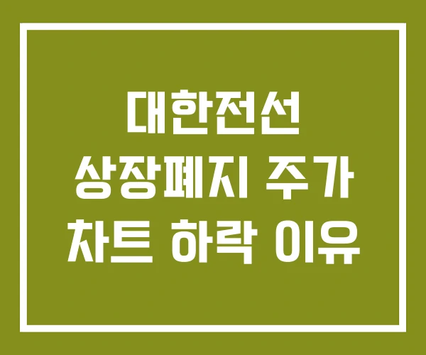 대한전선 상장폐지 주가 차트 하락 이유