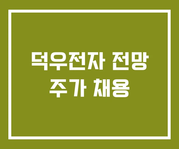 덕우전자 전망 주가 채용