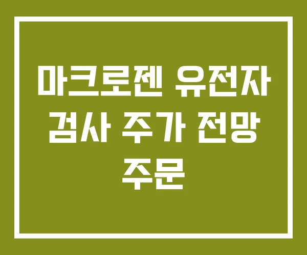 마크로젠 유전자 검사 주가 전망 주문