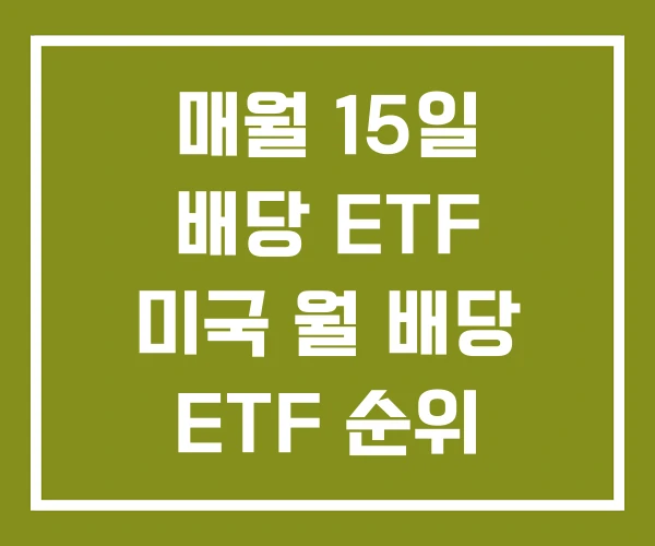 매월 15일 배당 ETF 미국 월 배당 ETF 순위
