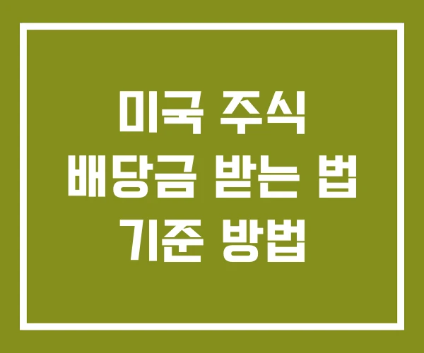 미국 주식 배당금 받는 법 기준 방법