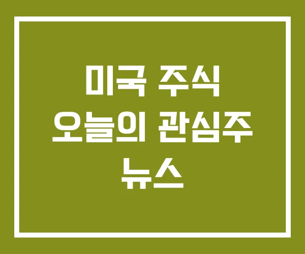 미국 주식 오늘의 관심주 뉴스