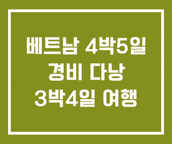 베트남 4박5일 경비 다낭 3박4일 여행
