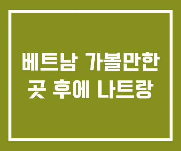 베트남 가볼만한 곳 후에 나트랑