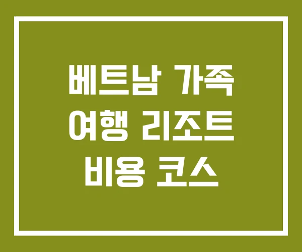 베트남 가족 여행 리조트 비용 코스