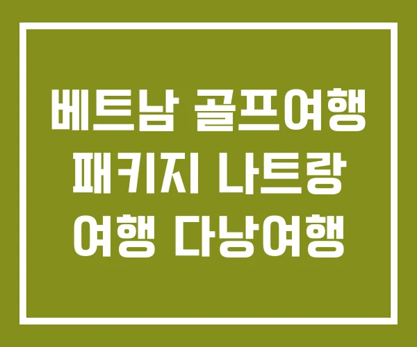 베트남 골프여행 패키지 나트랑 여행 다낭여행