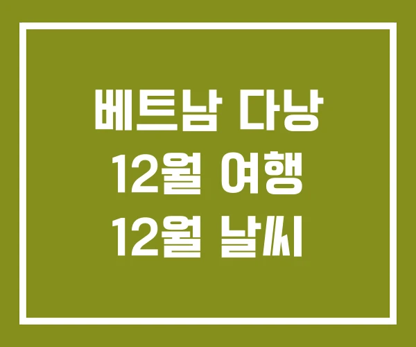 베트남 다낭 12월 여행 12월 날씨