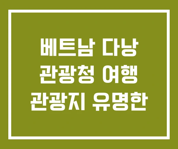 베트남 다낭 관광청 여행 관광지 유명한