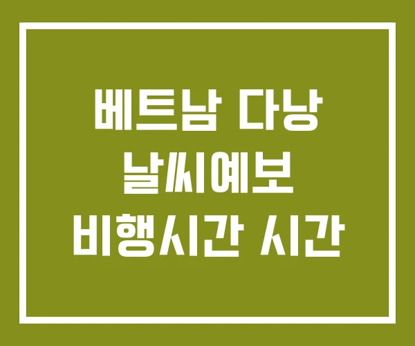 베트남 다낭 날씨예보 비행시간 시간 베트남 다낭 날씨예보 비행시간 시간