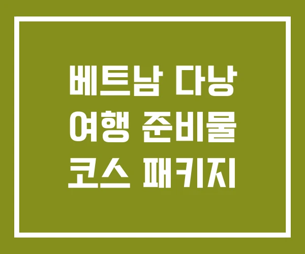 베트남 다낭 여행 준비물 코스 패키지