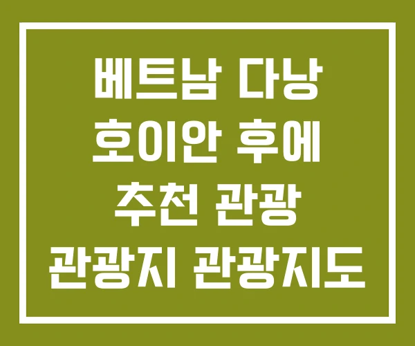 베트남 다낭 호이안 후에 추천 관광 관광지 관광지도