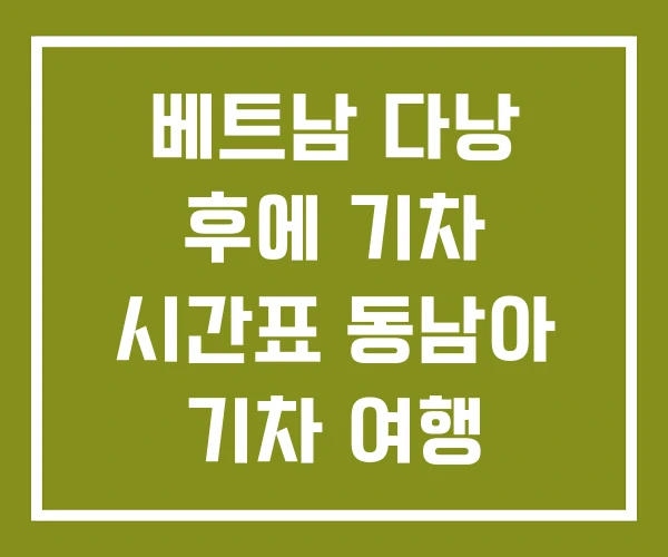 베트남 다낭 후에 기차 시간표 동남아 기차 여행 1등석