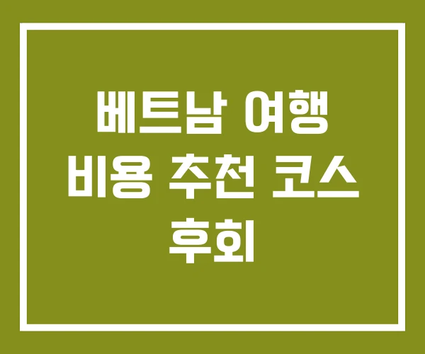 베트남 여행 비용 추천 코스 후회