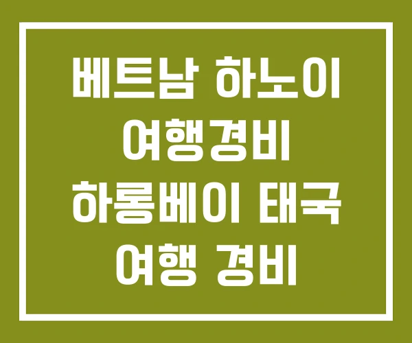 베트남 하노이 여행경비 하롱베이 태국 여행 경비