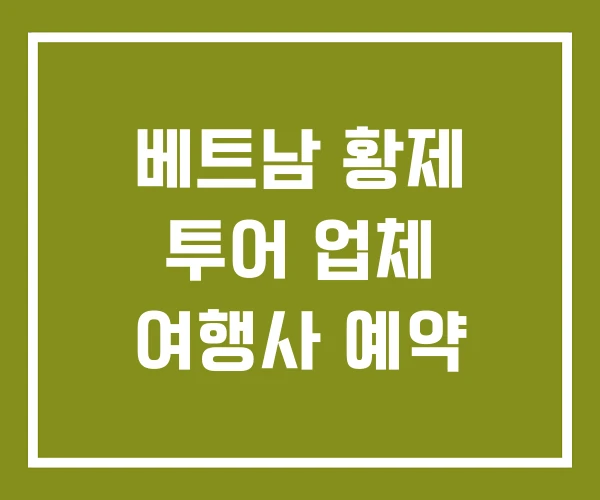 베트남 황제 투어 업체 여행사 예약