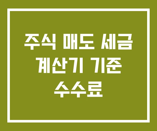 주식 매도 세금 계산기 기준 수수료