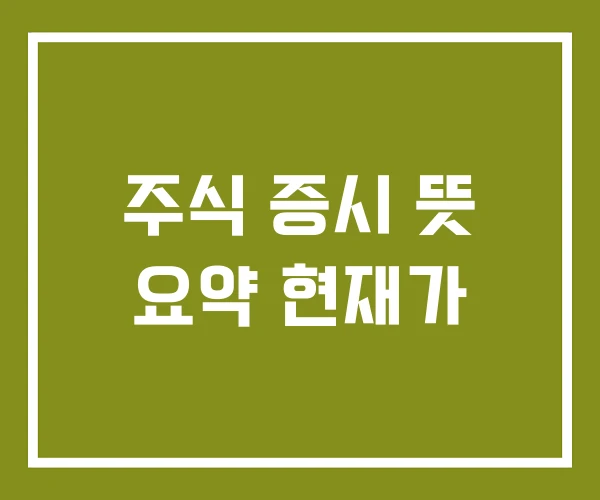 주식 증시 뜻 요약 현재가