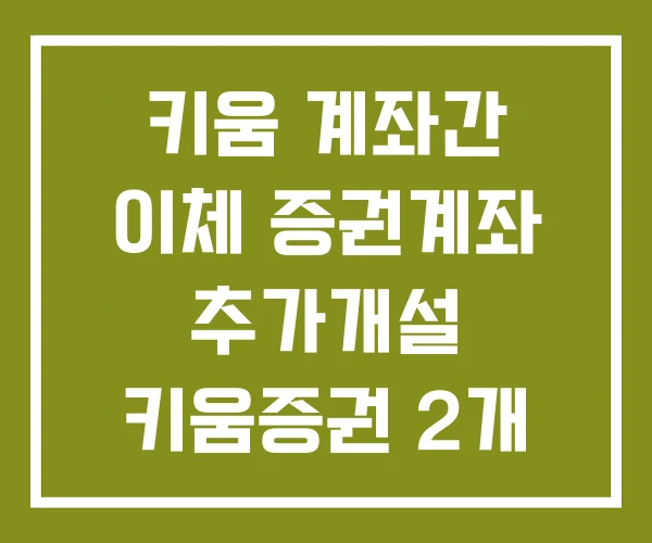 키움 계좌간 이체 증권계좌 추가개설 키움증권 2개