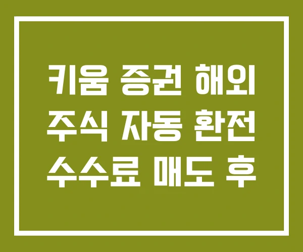 키움 증권 해외 주식 자동 환전 수수료 매도 후