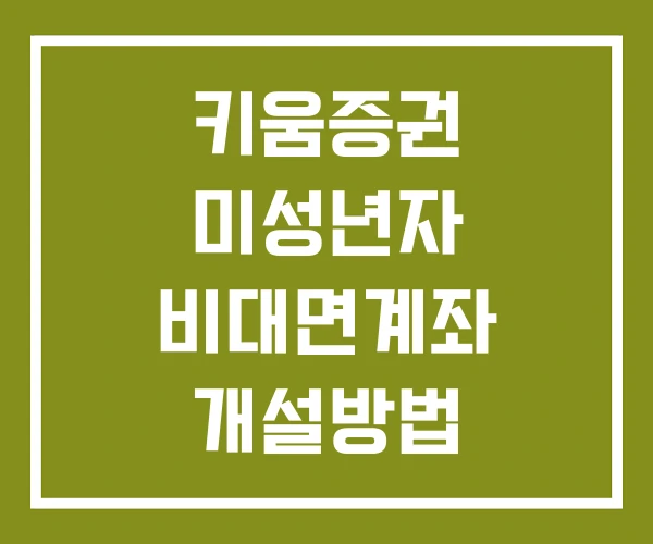 키움증권 미성년자 비대면계좌 개설방법