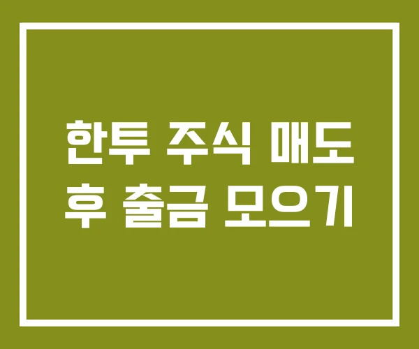 한투 주식 매도 후 출금 모으기 한투 주식 매도 후 출금 모으기