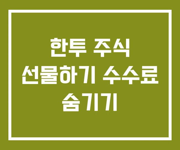 한투 주식 선물하기 수수료 숨기기