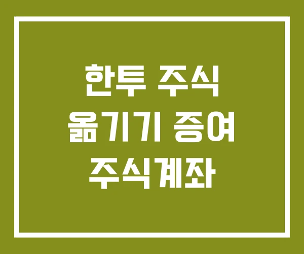 한투 주식 옮기기 증여 주식계좌