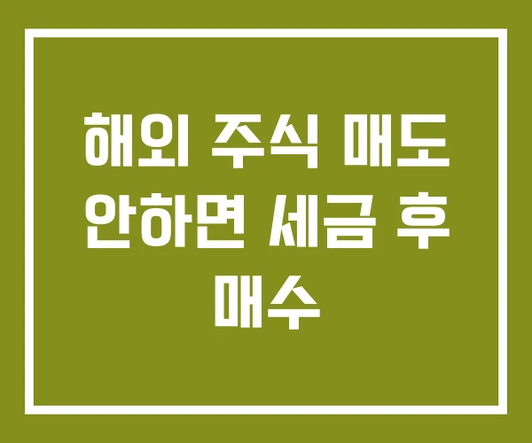 해외 주식 매도 안하면 세금 후 매수