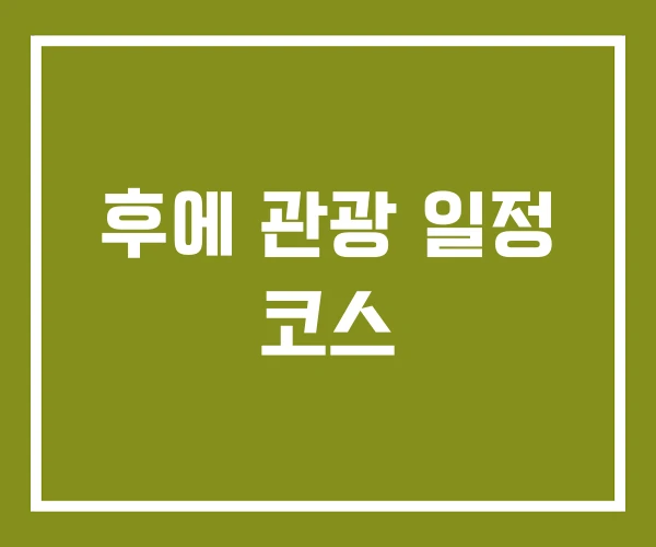 후에 관광 일정 코스