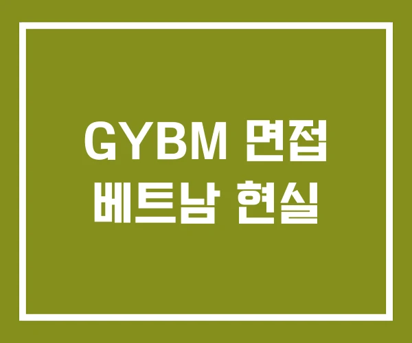 GYBM 면접 베트남 현실