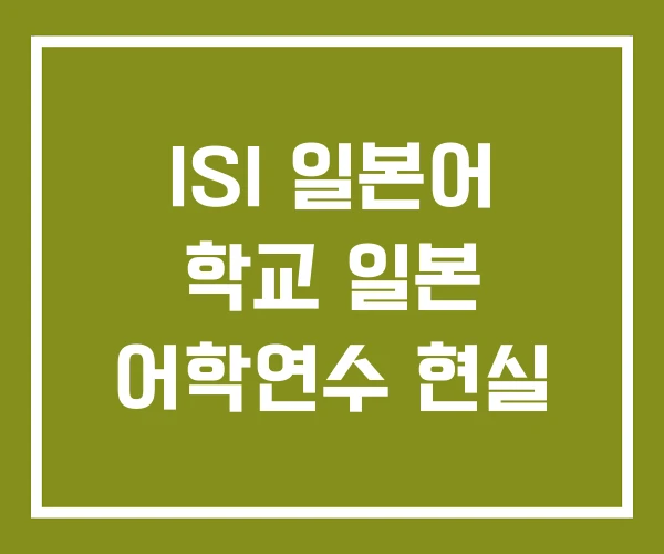 ISI 일본어 학교 일본 어학연수 현실