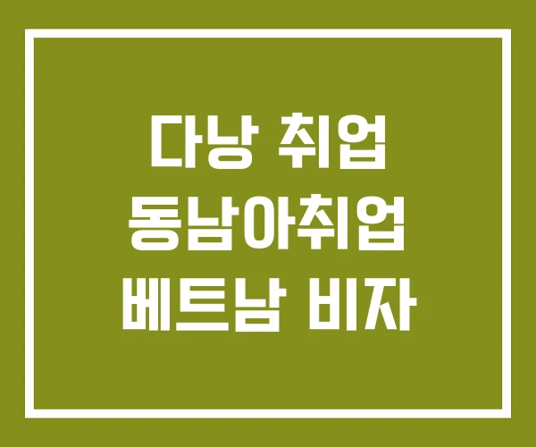 다낭 취업 동남아취업 베트남 비자