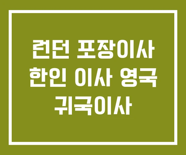 런던 포장이사 한인 이사 영국 귀국이사