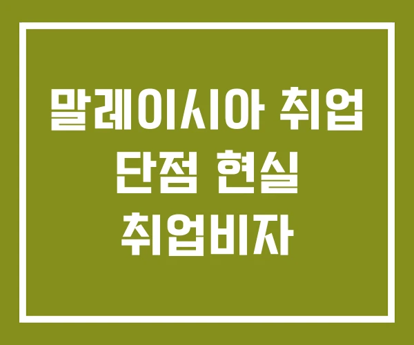 말레이시아 취업 단점 현실 취업비자